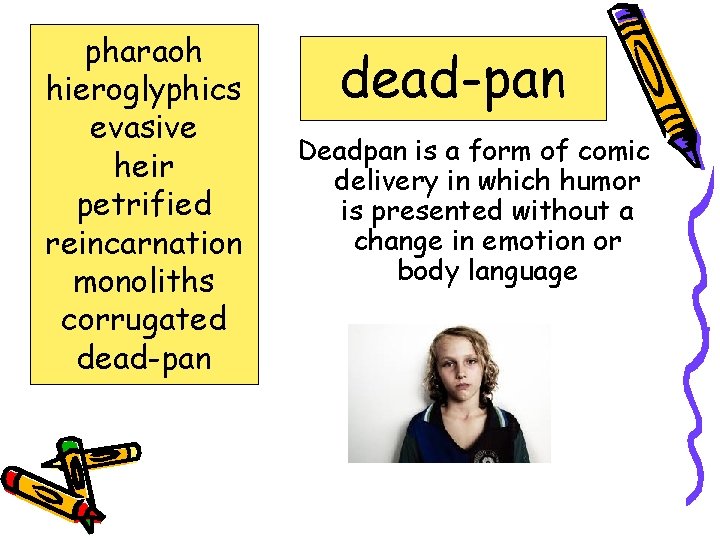 pharaoh hieroglyphics evasive heir petrified reincarnation monoliths corrugated dead-pan Deadpan is a form of