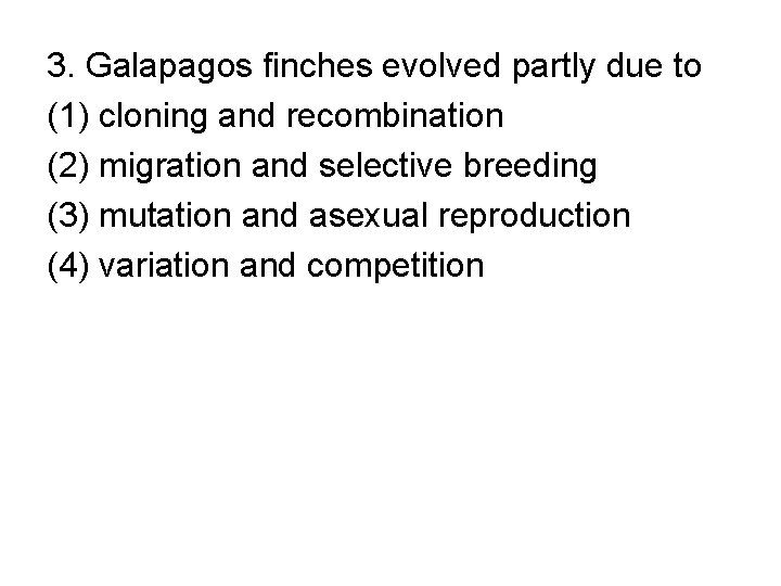 3. Galapagos finches evolved partly due to (1) cloning and recombination (2) migration and