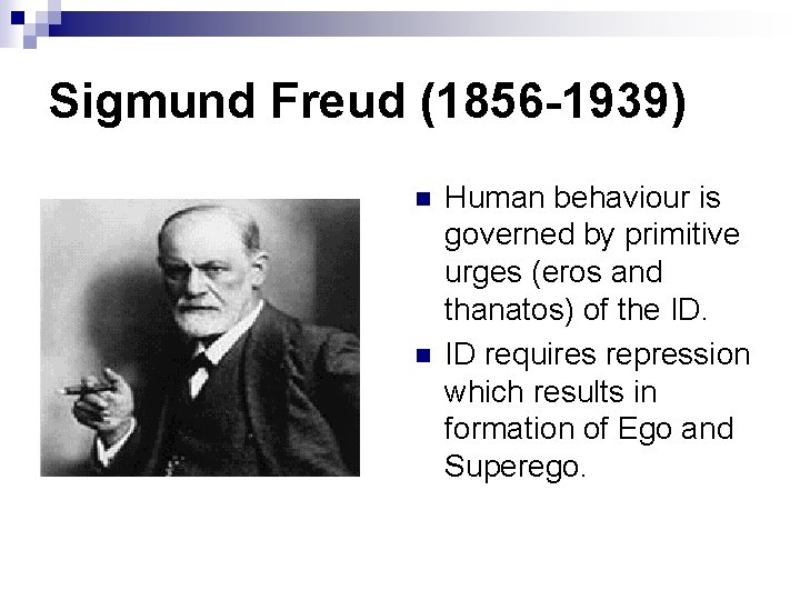 Sigmund Freud (1856 -1939) n n Human behaviour is governed by primitive urges (eros