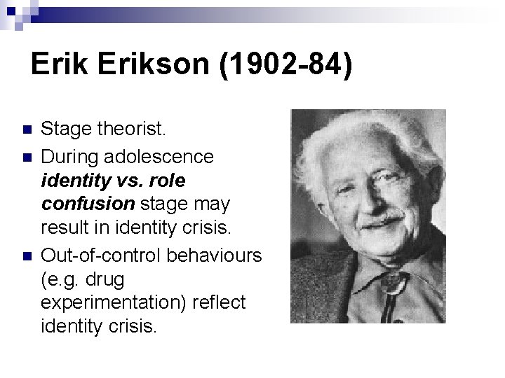 Erikson (1902 -84) n n n Stage theorist. During adolescence identity vs. role confusion