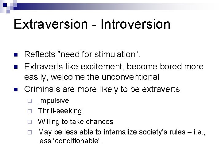 Extraversion - Introversion n Reflects “need for stimulation”. Extraverts like excitement, become bored more