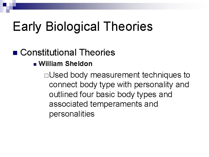 Early Biological Theories n Constitutional Theories n William Sheldon ¨Used body measurement techniques to