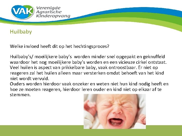 Huilbaby Welke invloed heeft dit op het hechtingsproces? Huilbaby’s/ moeilijkere baby’s worden minder snel Huilbaby Welke invloed heeft dit op het hechtingsproces? Huilbaby’s/ moeilijkere baby’s worden minder snel