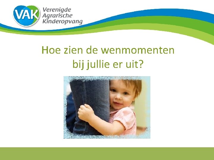 Hoe zien de wenmomenten bij jullie er uit? Hoe zien de wenmomenten bij jullie er uit?