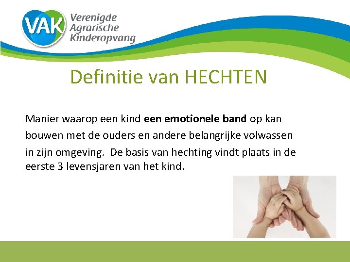 Definitie van HECHTEN Manier waarop een kind een emotionele band op kan bouwen met