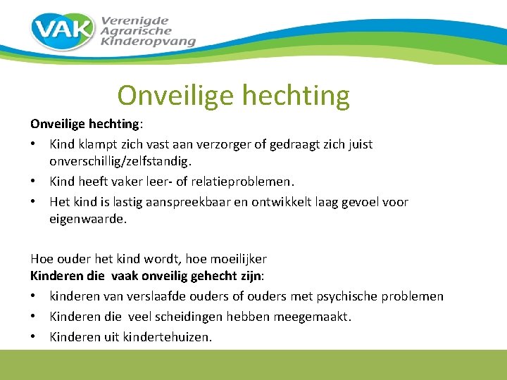 Onveilige hechting: • Kind klampt zich vast aan verzorger of gedraagt zich juist onverschillig/zelfstandig.