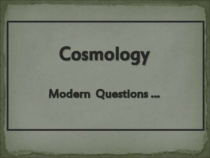 Cosmology Modern Questions … 