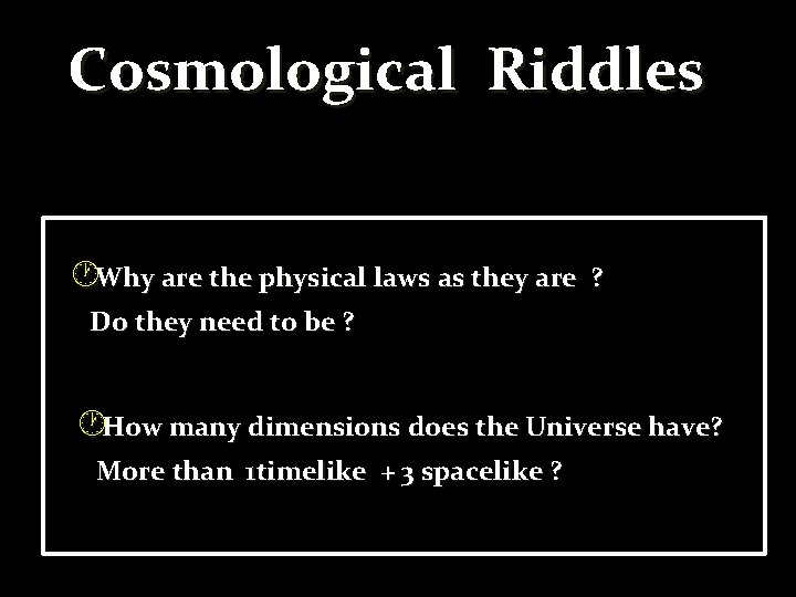 Cosmological Riddles Why are the physical laws as they are ? Do they need