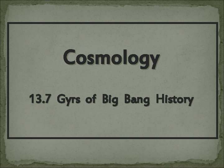 Cosmology 13. 7 Gyrs of Big Bang History 