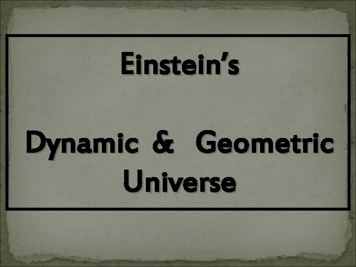 Einstein’s Dynamic & Geometric Universe 