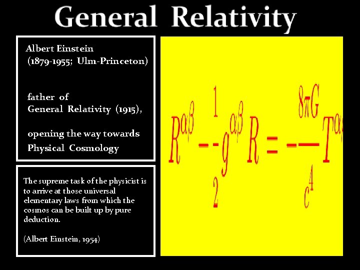 Albert Einstein (1879 -1955; Ulm-Princeton) father of General Relativity (1915), opening the way towards