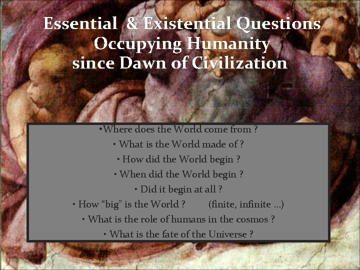 Essential & Existential Questions Occupying Humanity since Dawn of Civilization • Where does the