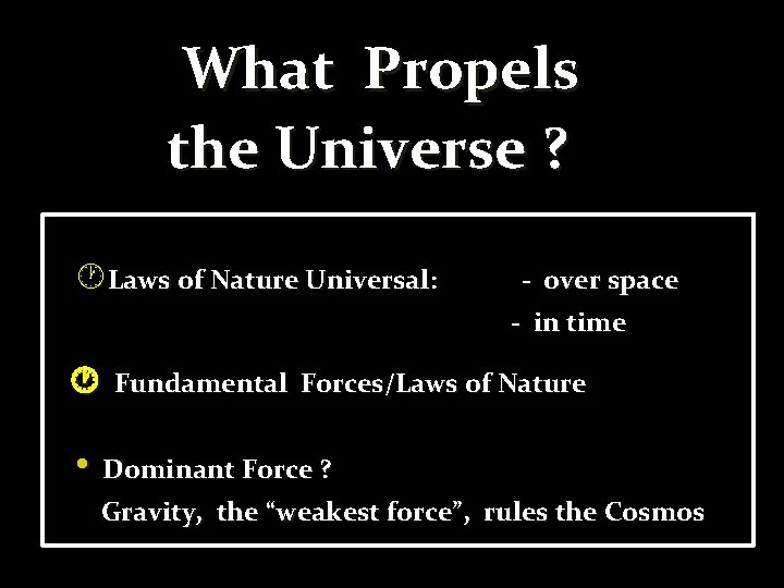 What Propels the Universe ? Laws of Nature Universal: - over space - in