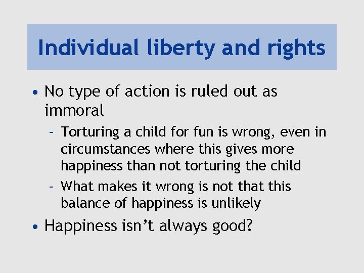 Individual liberty and rights • No type of action is ruled out as immoral