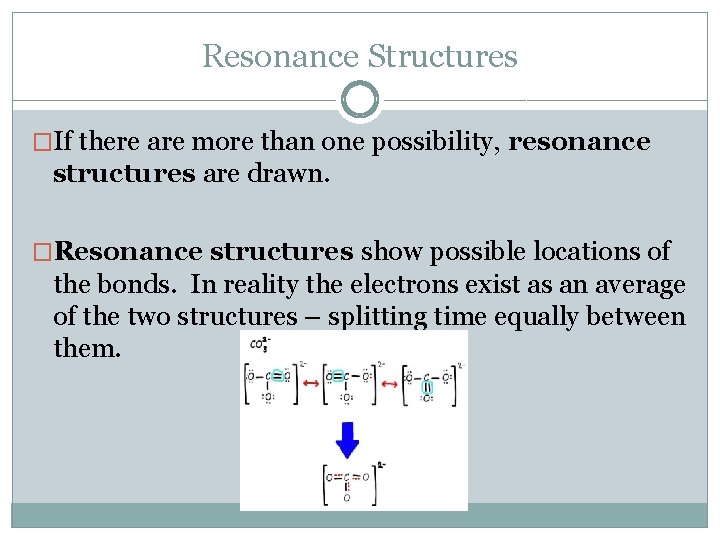 Resonance Structures �If there are more than one possibility, resonance structures are drawn. �Resonance