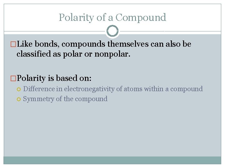 Polarity of a Compound �Like bonds, compounds themselves can also be classified as polar