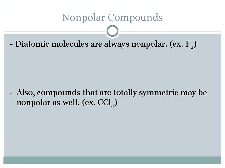 Nonpolar Compounds - Diatomic molecules are always nonpolar. (ex. F 2) - Also, compounds