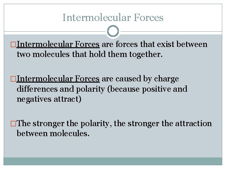 Intermolecular Forces �Intermolecular Forces are forces that exist between two molecules that hold them