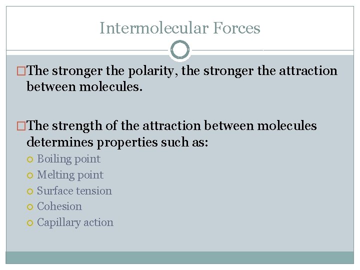 Intermolecular Forces �The stronger the polarity, the stronger the attraction between molecules. �The strength