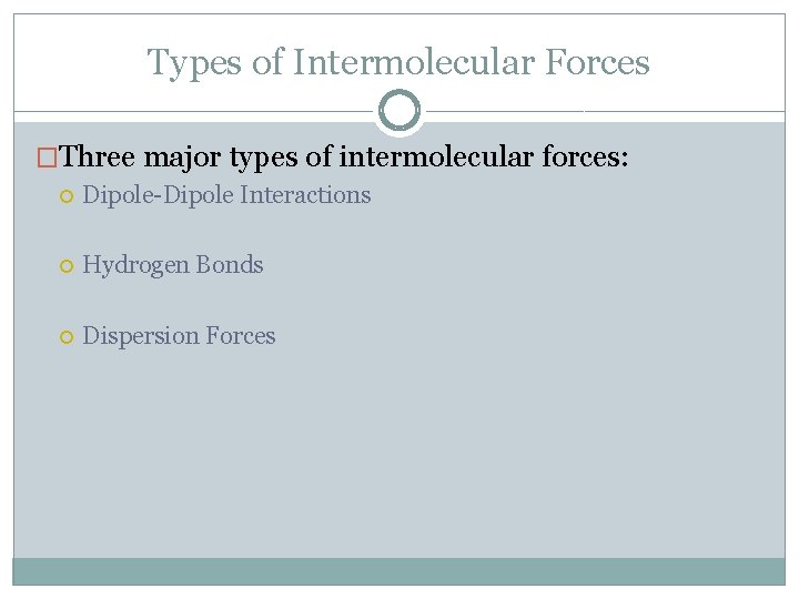 Types of Intermolecular Forces �Three major types of intermolecular forces: Dipole-Dipole Interactions Hydrogen Bonds