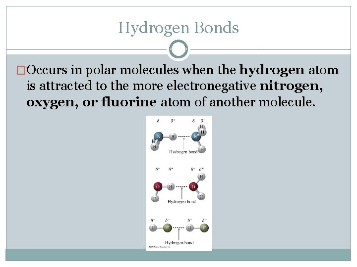 Hydrogen Bonds �Occurs in polar molecules when the hydrogen atom is attracted to the