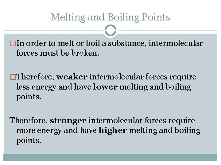 Melting and Boiling Points �In order to melt or boil a substance, intermolecular forces