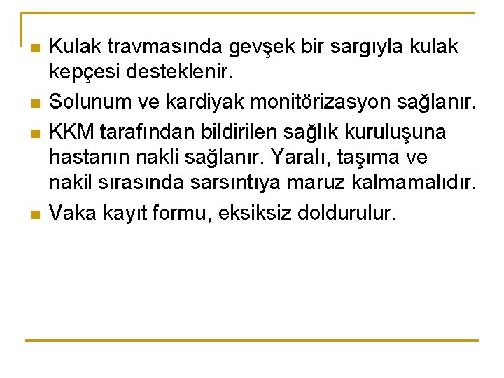 n n Kulak travmasında gevşek bir sargıyla kulak kepçesi desteklenir. Solunum ve kardiyak monitörizasyon