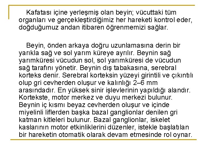 Kafatası içine yerleşmiş olan beyin; vücuttaki tüm organları ve gerçekleştirdiğimiz her hareketi kontrol eder,