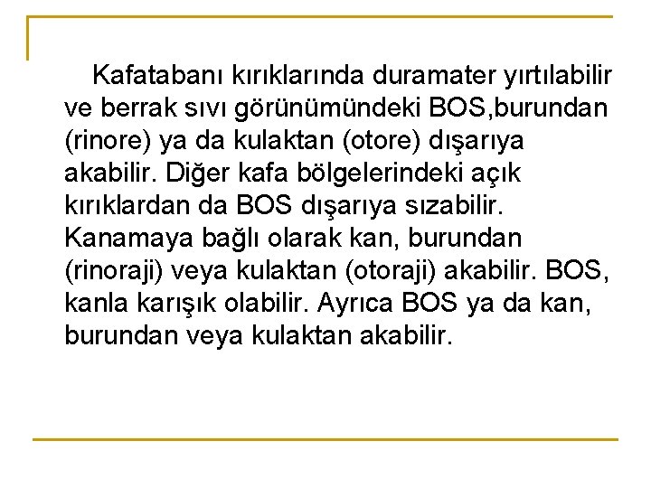 Kafatabanı kırıklarında duramater yırtılabilir ve berrak sıvı görünümündeki BOS, burundan (rinore) ya da kulaktan