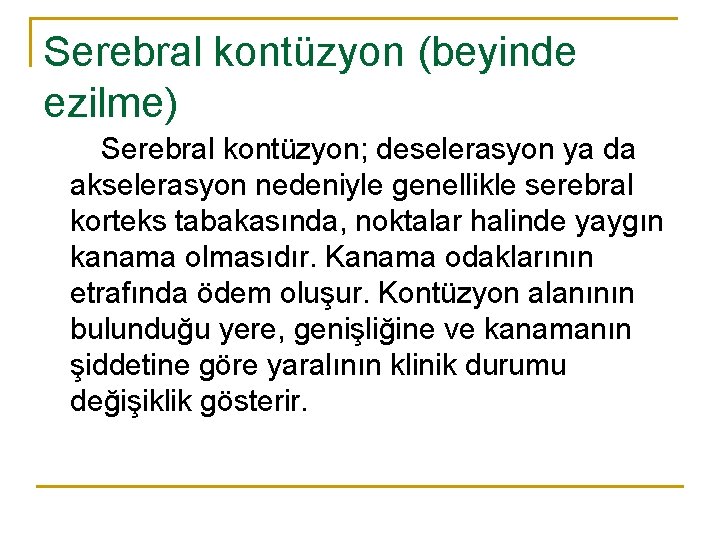 Serebral kontüzyon (beyinde ezilme) Serebral kontüzyon; deselerasyon ya da akselerasyon nedeniyle genellikle serebral korteks