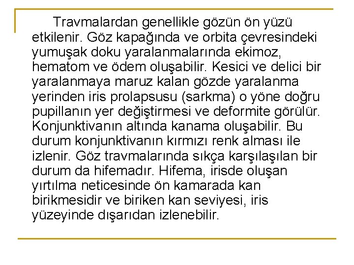 Travmalardan genellikle gözün ön yüzü etkilenir. Göz kapağında ve orbita çevresindeki yumuşak doku yaralanmalarında