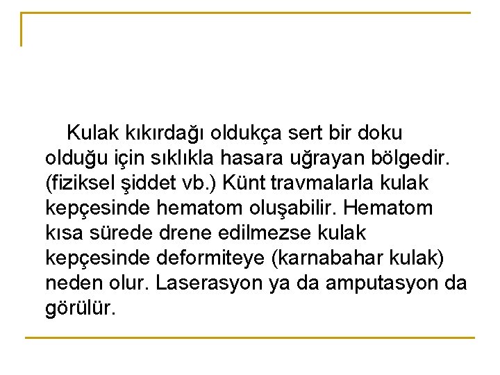 Kulak kıkırdağı oldukça sert bir doku olduğu için sıklıkla hasara uğrayan bölgedir. (fiziksel şiddet