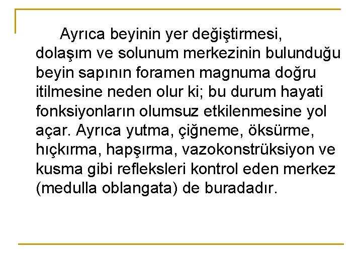 Ayrıca beyinin yer değiştirmesi, dolaşım ve solunum merkezinin bulunduğu beyin sapının foramen magnuma doğru