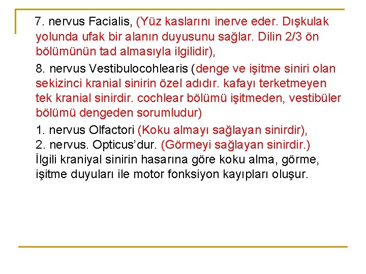 7. nervus Facialis, (Yüz kaslarını inerve eder. Dışkulak yolunda ufak bir alanın duyusunu sağlar.