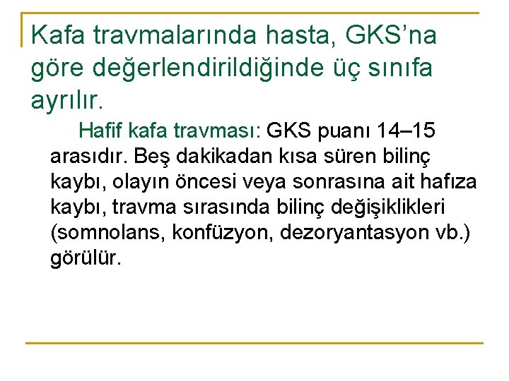 Kafa travmalarında hasta, GKS’na göre değerlendirildiğinde üç sınıfa ayrılır. Hafif kafa travması: GKS puanı