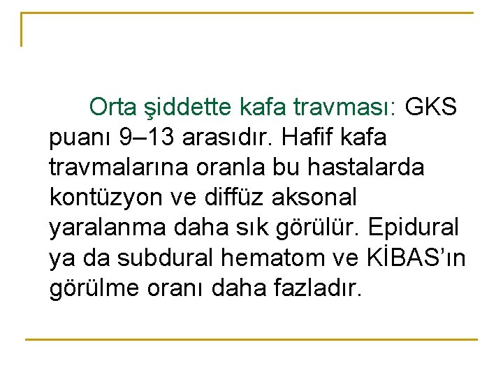 Orta şiddette kafa travması: GKS puanı 9– 13 arasıdır. Hafif kafa travmalarına oranla bu