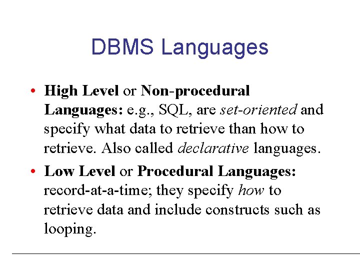 DBMS Languages • High Level or Non-procedural Languages: e. g. , SQL, are set-oriented DBMS Languages • High Level or Non-procedural Languages: e. g. , SQL, are set-oriented