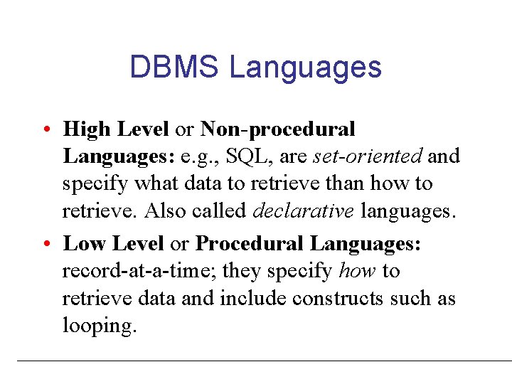 DBMS Languages • High Level or Non-procedural Languages: e. g. , SQL, are set-oriented