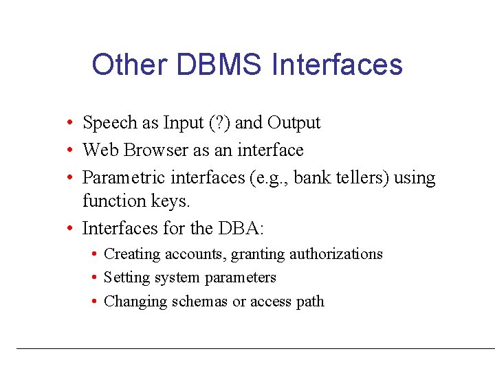 Other DBMS Interfaces • Speech as Input (? ) and Output • Web Browser Other DBMS Interfaces • Speech as Input (? ) and Output • Web Browser