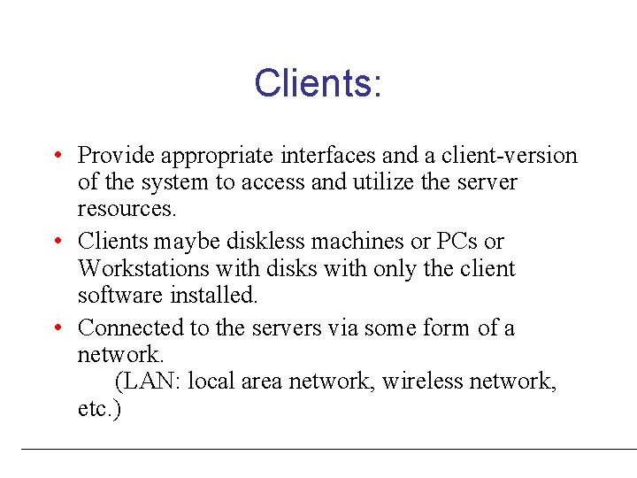 Clients: • Provide appropriate interfaces and a client-version of the system to access and