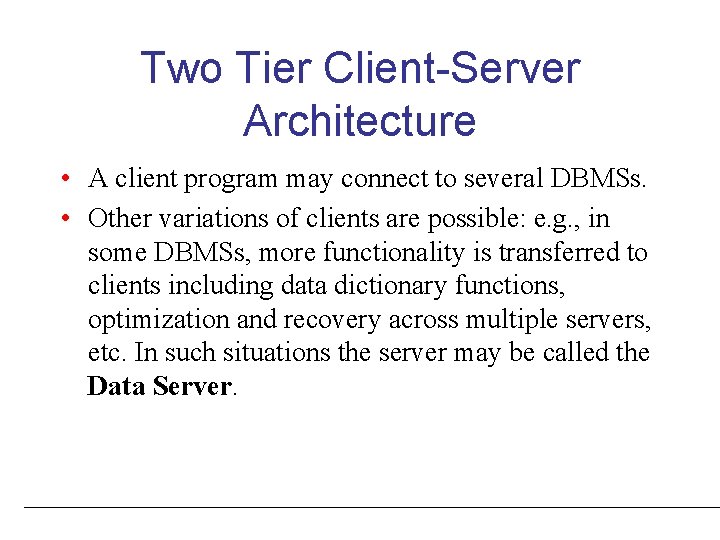Two Tier Client-Server Architecture • A client program may connect to several DBMSs. • Two Tier Client-Server Architecture • A client program may connect to several DBMSs. •
