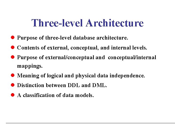 Three-level Architecture l Purpose of three-level database architecture. l Contents of external, conceptual, and