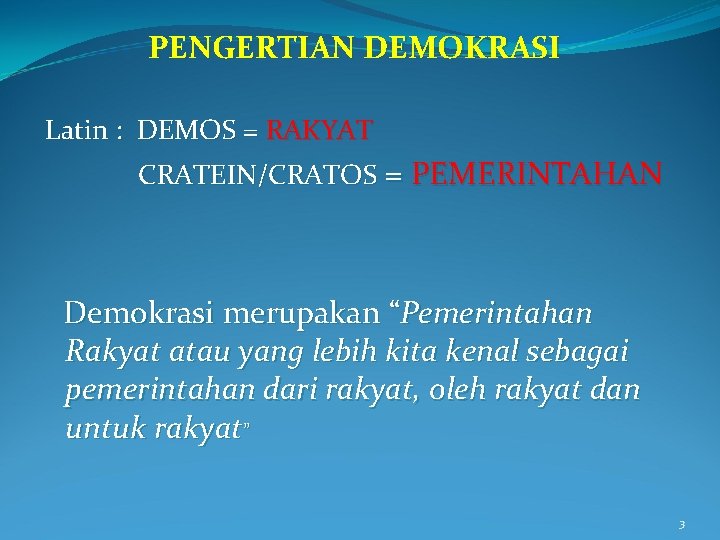 PENGERTIAN DEMOKRASI Latin : DEMOS = RAKYAT CRATEIN/CRATOS = PEMERINTAHAN Demokrasi merupakan “Pemerintahan Rakyat