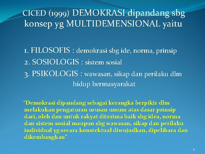 CICED (1999) DEMOKRASI dipandang sbg konsep yg MULTIDEMENSIONAL yaitu 1. FILOSOFIS : demokrasi sbg