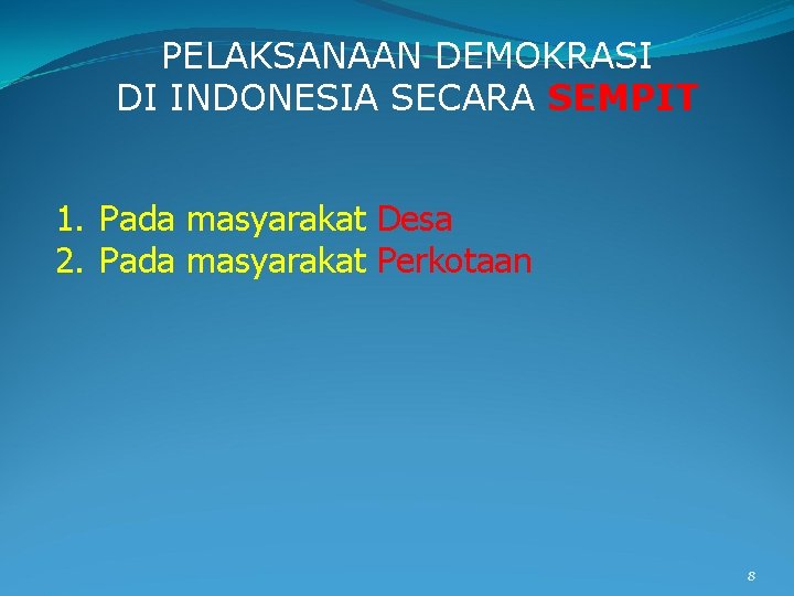 PELAKSANAAN DEMOKRASI DI INDONESIA SECARA SEMPIT 1. Pada masyarakat Desa 2. Pada masyarakat Perkotaan