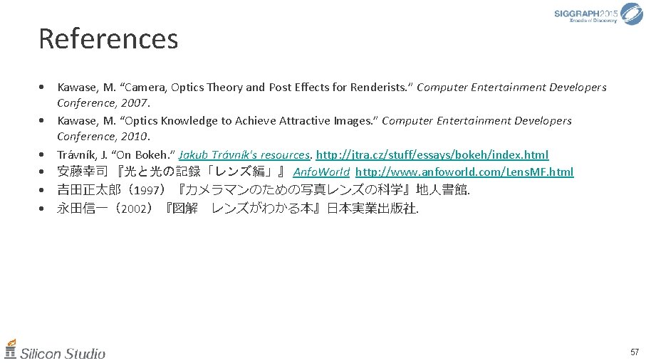 References • Kawase, M. “Camera, Optics Theory and Post Effects for Renderists. ” Computer