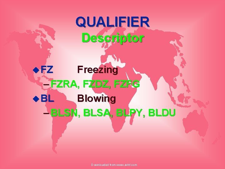 QUALIFIER Descriptor u FZ Freezing – FZRA, FZDZ, FZFG u BL Blowing – BLSN,