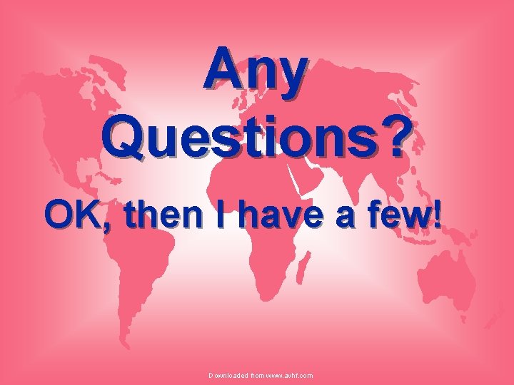 Any Questions? OK, then I have a few! Downloaded from www. avhf. com 