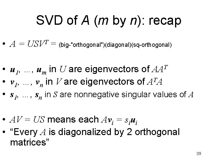 SVD of A (m by n): recap • A = USVT = (big-"orthogonal")(diagonal)(sq-orthogonal) •