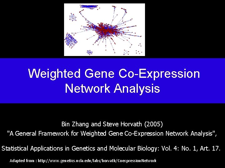 Weighted Gene Co-Expression Network Analysis Bin Zhang and Steve Horvath (2005) "A General Framework